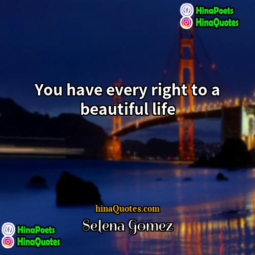 Selena Gomez Quotes | You have every right to a beautiful